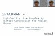 Slide title In CAPITALS 50 pt Slide subtitle 32 pt iPACKMAN – High-Quality, Low Complexity Texture Compression for Mobile Phones Jacob Strom Ericsson Tomas.