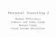 Personal Investing 2 Market Efficiency Indexes and Index Funds Mutual Funds Fixed Income Securities.