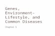 Genes, Environment- Lifestyle, and Common Diseases Chapter 5.
