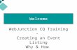 Welcome! WebJunction CQ Training - Creating an Event Listing Why & How Welcome.