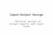 Input/Output Design - Physical design of output reports and input forms.
