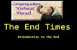 The End Times Introduction to the End. Congregation Rise Sh’ma: Deuteronomy 6:4 All:.dj;a, hw:hyÒ Wnyhel¿a> y:yÒ laer;c]yI [m'v] Sh’ma Yisrael, Adonai.