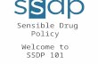 Students for Sensible Drug Policy Welcome to SSDP 101.