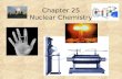 Chapter 25 Nuclear Chemistry Chemical Reactions- A rearrangement of atoms and molecules by breaking and forming bonds -involves electrons Nuclear Reactions-