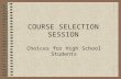 COURSE SELECTION SESSION Choices for High School Students.