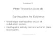 Lecture 3 Plate Tectonics (cont.d) © 2011 Pearson Education, Inc. Earthquakes As Evidence Most large earthquakes occur at subduction zones. Earthquake.