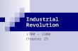 Industrial Revolution 1700 – 1900 Chapter 25. Industrial Revolution Definition: the greatly increased output of machine-made goods that began in the mid.