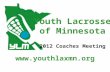 Youth Lacrosse of Minnesota Youth Lacrosse of Minnesota 2012 Coaches Meeting .