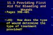 15.3 Providing First Aid for Bleeding and Wounds Pages 398-401 LEQ: How does the type of wound determine the type of treatment provided?