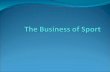 The Business of Sport Sport is a big business and one of the fastest growing industries in developed countries Economic factors are now dominating major.
