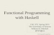 Functional Programming with Haskell CSC 372, Spring 2015 The University of Arizona William H. Mitchell whm@cs CSC 372 Spring 2015, Haskell Slide 1.