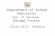 Department of School Education Govt. of Tamilnadu Bridge Course Class-VIII- Science.