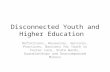 Disconnected Youth and Higher Education Definitions, Resources, Services, Practices, Barriers for Youth in Foster Care, State Wards, Guardianships and.