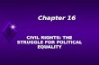Chapter 16 CIVIL RIGHTS: THE STRUGGLE FOR POLITICAL EQUALITY.