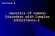 Genetics of Common Disorders with Complex Inheritance-2 Lecture 6.