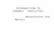 INTRODUCTION TO CHRONIC TOXICITIES Neurotoxins and Metals.