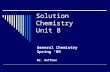 Solution Chemistry Unit 8 General Chemistry Spring ’09 Mr. Hoffman.