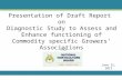 Presentation of Draft Report on Diagnostic Study to Assess and Enhance functioning of Commodity specific Growers’ Associations To June 25, 2013.