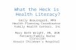 What the Heck is Health Literacy? Emily Beauregard, MPH Health Planning Coordinator Family Health Centers, Inc Mary Beth Wright, RN, BSN Patient/Family.