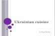 Ukrainian cuisine by Olga Butryk. Plan Foreword; Briefly about the history; Features of Ukrainian cuisine; The most popular Ukrainian dishes: 1. Soup:
