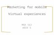 Marketing for mobile Virtual experiences MBA 563 WEEK 6.