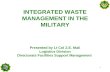 1 INTEGRATED WASTE MANAGEMENT IN THE MILITARY Presented by Lt Col Z.E. Mali Logistics Division Directorate Facilities Support Management.