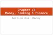 Section One: Money Chapter 10 Money, Banking & Finance.