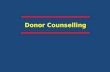 Donor Counselling. Teaching Aims You should learn to counsel the donor so as to – Enhance blood safety and donor care – Minimise blood wastage – Reduce.