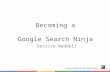 Becoming a Google Search Ninja Derrick Waddell. How do I find to what I really need when there are 91 million results?