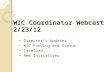 WIC Coordinator Webcast 2/23/12 ~ Director’s Updates ~ WIC Funding and Status ~ Caseload ~ New Initiatives.