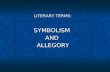 LITERARY TERMS: SYMBOLISMANDALLEGORY. SYMBOLISM SYMBOL: an object that stands for itself and a greater idea; it creates a direct, meaningful link between…