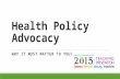 Health Policy Advocacy WHY IT MUST MATTER TO YOU!.