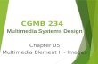 Chapter 05 Multimedia Element II - Images CGMB 234 Multimedia Systems Design.