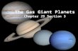 The Gas Giant Planets Chapter 29 Section 3. The Gas Planets The interiors of the gas giant planets are composed of fluids, either gaseous or liquid, and.