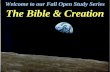 Welcome to our Fall Open Study Series The Bible & Creation.