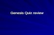 Genesis Quiz review. 1. The Land and the Blessing â€“a. God Introduces Himself Genesis 1:1 â€œIn the beginning God createdâ€‌ God has ____________. God made