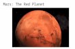 Mars: The Red Planet. Mars Bio/Facts Diameter: 6,778 km Relative Mass (Earth = 1): 0.21 Density (kg/m 3 ): 3930 Distance from Sun (AU): 1.52 Length of.