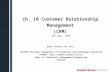 Ch. 10 Customer Relationship Management (CRM) Rev: Apr., 2015 Euiho (David) Suh, Ph.D. POSTECH Strategic Management of Information and Technology Laboratory.