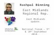 Rashpal Binning East Midlands Regional Rep. East Midlands Update. National Forum – 9 th & 10 th September 2014.