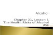 Chapter 21, Lesson 1 The Health Risks of Alcohol Use.