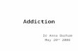 Addiction Dr Anna Barham May 28 th 2008. Addiction Alcohol Drugs GP role Policies & Guidelines Case studies Ethics.