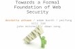 Towards a Formal Foundation of Web Security devdatta akhawe / adam barth / peifung eric lam john mitchell / dawn song.