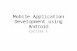 Mobile Application Development using Android Lecture 1.