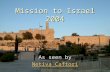 Mission to Israel 2004 As seen by Netiva Caftori Netiva Caftori.