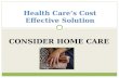 CONSIDER HOME CARE Health Care’s Cost Effective Solution.
