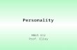 Personality MBUS 612 Prof. Elloy. Personality Personality is an organized whole Personality appears to be organized into patterns Personality is a product.