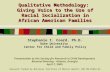 Qualitative Methodology: Giving Voice to the Use of Racial Socialization in African American Families Stephanie I. Coard, Ph.D. Duke University Center.