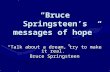 “Bruce Springsteen’s messages of hope” “Talk about a dream, try to make it real.” Bruce Springsteen.