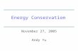 Energy Conservation November 27, 2005 Andy Yu. Outline The wealth of Nations –GDP, Population and energy consumption –GE ratio, A measure of efficient.