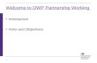 1 Welcome to DWP Partnership Working Introduction Aims and Objectives.